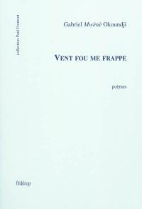 Vent fou me frappe : poèmes