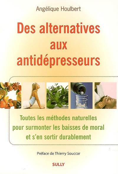 Des alternatives aux antidépresseurs : toutes les méthodes naturelles pour surmonter les baisses de moral et s'en sortir durablement