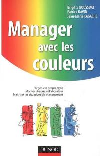 Manager avec les couleurs : forger son propre style, motiver chaque collaborateur, maîtriser les situations de management : optimiser ses process de management