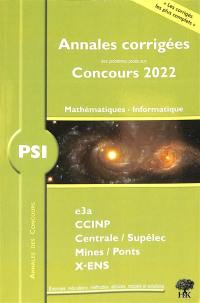 Mathématiques, informatique PSI : annales corrigées des problèmes posés aux concours 2022 : e3a, CCINP, Centrale-Supélec, Mines-Ponts, X-ENS