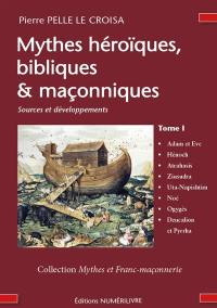 Mythes héroïques, bibliques & maçonniques : sources et développements. Vol. 1. Adam et Eve, Hénoch, Atrahasis, Ziusudra, Uta-Napishtim, Noé, Ogygès, Deucalion et Pyrrha