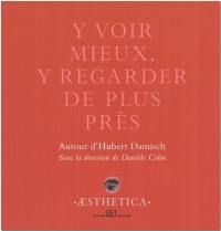 Y voir mieux, y regarder de plus près : autour d'Hubert Damisch