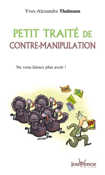 Petit traité de contre-manipulation : ne vous laissez plus avoir !