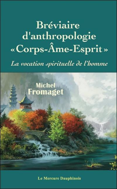 Bréviaire d'anthropologie corps-âme-esprit : la vocation spirituelle de l'homme