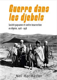 Guerre dans les djebels : société paysanne et contre-insurrection en Algérie, 1918-1958