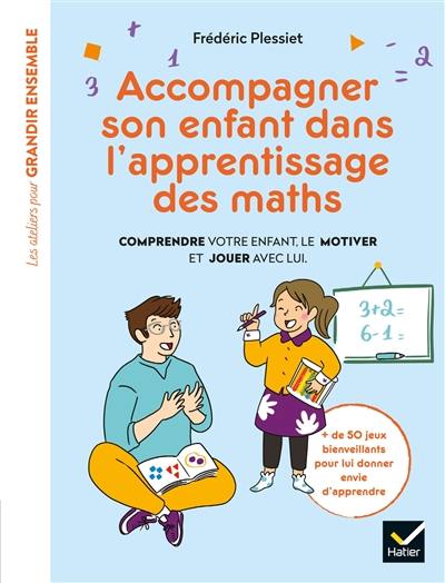 Accompagner son enfant dans l'apprentissage des maths : comprendre votre enfant, le motiver et jouer avec lui