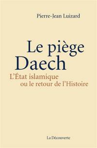 Le piège Daech : l'Etat islamique ou Le retour de l'histoire