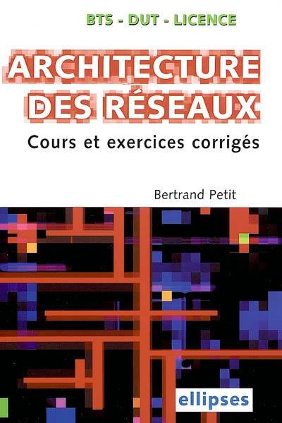 Architecture des réseaux : cours et exercices corrigés : BTS, DUT, licence