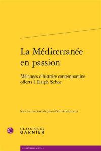 La Méditerranée en passion : mélanges d'histoire contemporaine offerts à Ralph Schor