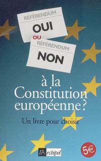 Oui ou non à la Constitution européenne ? : un livre pour choisir