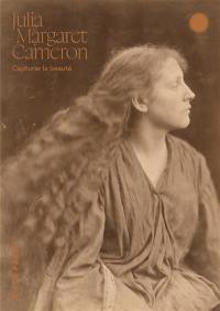 Julia Margaret Cameron : capturer la beauté. Julia Margaret Cameron : arresting beauty