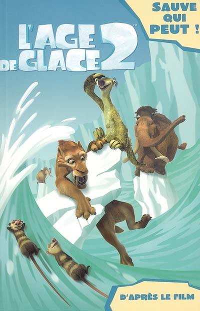 L'âge de glace 2 : sauve qui peut ! : d'après le film