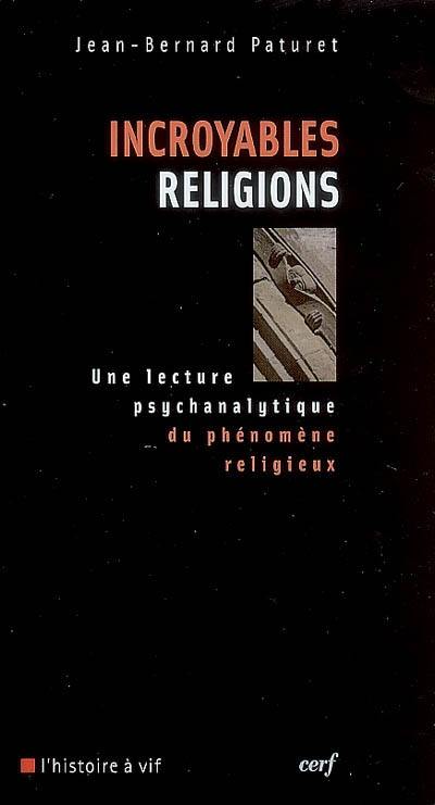 Incroyables religions : une lecture psychanalytique du phénomène religieux