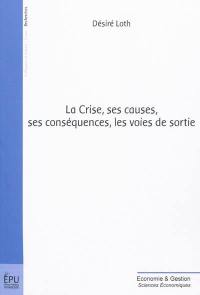 La crise, ses causes, ses conséquences, les voies de sortie