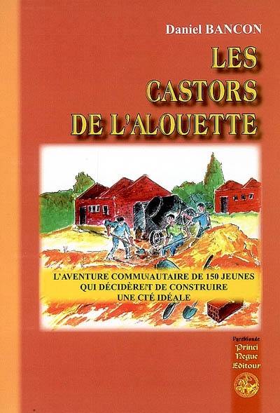 Les castors de l'Alouette (1948-1951) : l'aventure communautaire de 150 jeunes qui décidèrent de construire une cité idéale