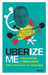 Uberize me : l'économie collaborative entre promesses et mensonges