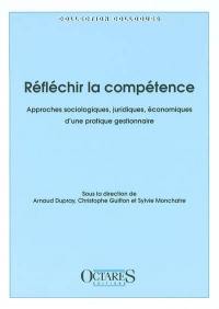 Réfléchir la compétence : approches sociologiques, juridiques, économiques d'une pratique gestionnaire