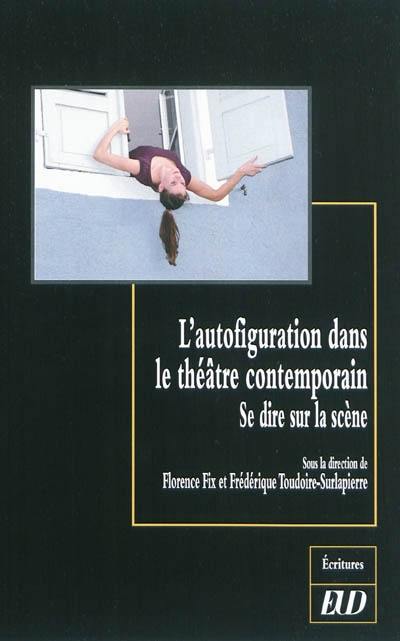 L'autofiguration dans le théâtre contemporain : se dire sur la scène