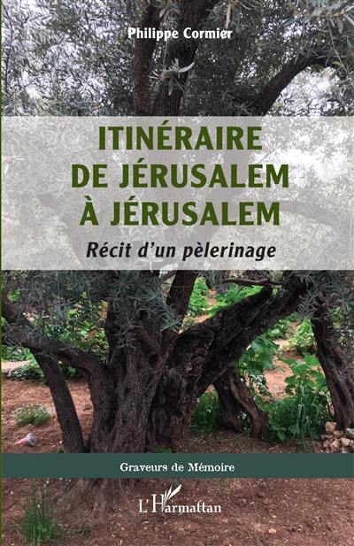 Itinéraire de Jérusalem à Jérusalem : récit d'un pèlerinage