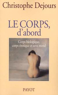 Le corps, d'abord : corps biologique, corps érotique et sens moral