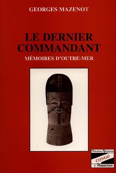 Le dernier commandant : mémoires d'Outre-mer