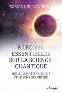 8 leçons essentielles sur la science quantique : nous, la matière, la vie et le sens des choses