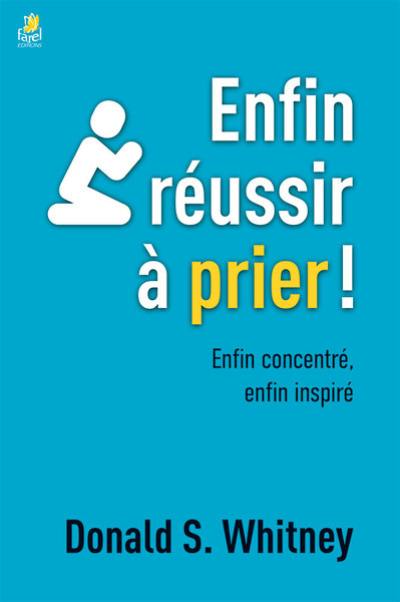 Enfin réussir à prier ! : enfin concentré, enfin inspiré