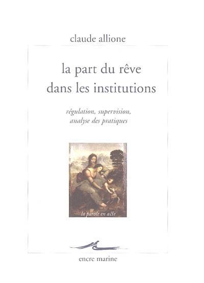 La part du rêve dans les institutions : régulation, supervision, analyse des pratiques