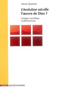 L'évolution est-elle l'oeuvre de Dieu ? : dialogue scientifique et philosophique