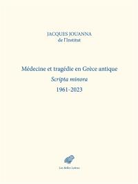 Médecine et tragédie en Grèce antique : scripta minora : 1961-2023