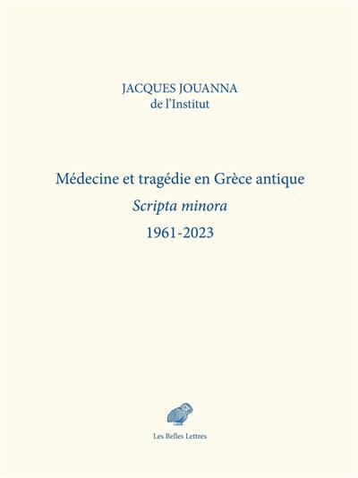 Médecine et tragédie en Grèce antique : scripta minora : 1961-2023