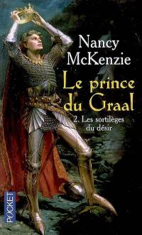 Le prince du Graal. Vol. 2. Les sortilèges du désir