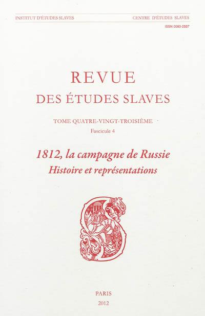 Revue des études slaves, n° 83-4. 1812, la campagne de Russie : histoire et représentations