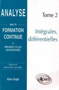 Analyse pour la formation continue et premiers cycles universitaires : Cours et exercices corrigés. Vol. 2. Intégrales, différentielles