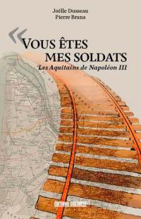 Vous êtes mes soldats : les Aquitains de Napoléon III