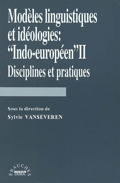 Modèles linguistiques et idéologies : indo-européen. Vol. 2. Disciplines et pratiques