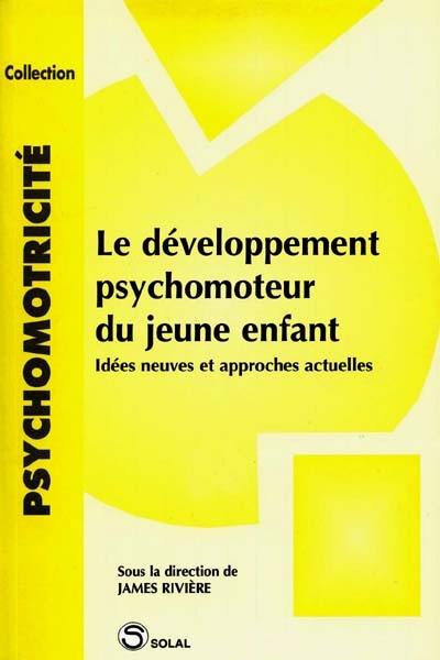 Le développement psychomoteur du jeune enfant : idées neuves et approches actuelles