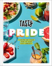 Tasty Pride Tasty Pride : 75 Recipes and Stories from the Queer Food Community