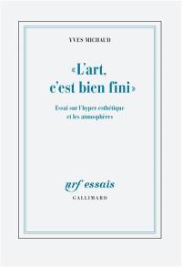 L'art, c'est bien fini : essai sur l'hyper-esthétique et les atmosphères