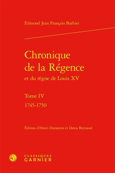 Chronique de la Régence et du règne de Louis XV. Vol. 4. 1745-1750