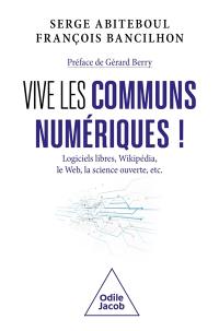 Vive les communs numériques ! : logiciels libres, Wikipédia, le web, la science ouverte, etc.