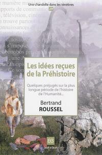 Les idées reçues de la préhistoire : quelques préjugés sur la plus longue période de l'histoire de l'humanité...