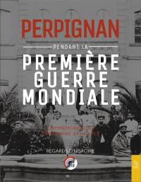 Perpignan pendant la Première Guerre mondiale : commémorations centenaire 1914-1918