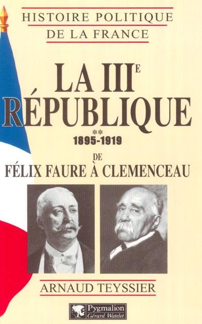 La IIIe République. Vol. 2. 1895-1919 : de Félix Faure à Clemenceau La IIIe République. Vol. 2. 1895-1919 : de Félix Faure à Clemenceau