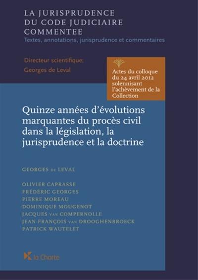 Quinze années d'évolutions marquantes du procès civil dans la législation, la jurisprudence et la doctrine : actes du colloque du 24 avril 2012 solennisant l'achèvement de la collection