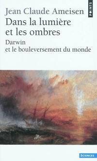 Dans la lumière et les ombres : Darwin et le bouleversement du monde