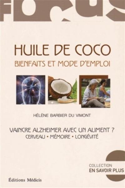 Huile de coco, bienfaits et mode d'emploi : vaincre Alzheimer avec un aliment ? : cerveau, mémoire, longévité