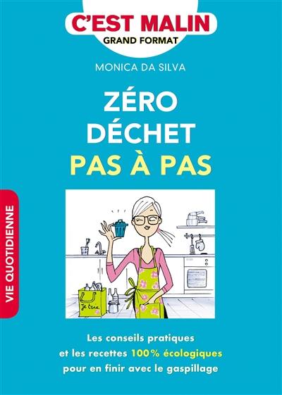 Zéro déchet pas à pas, c'est malin ! : les conseils pratiques et les recettes 100 % écologiques pour en finir avec le gaspillage