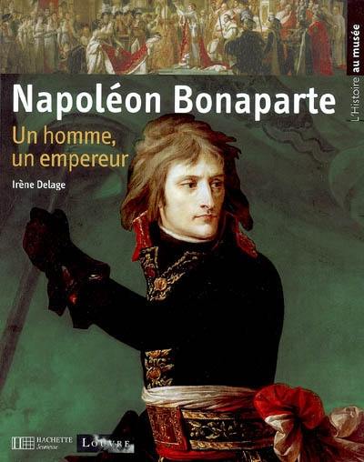 Napoléon Bonaparte : un homme, un empereur