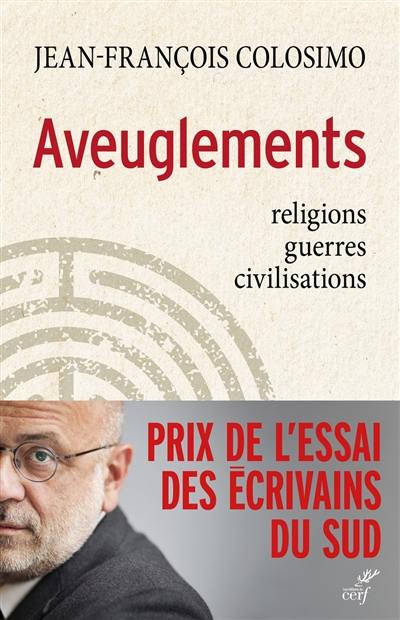 Aveuglements : religions, guerres, civilisations